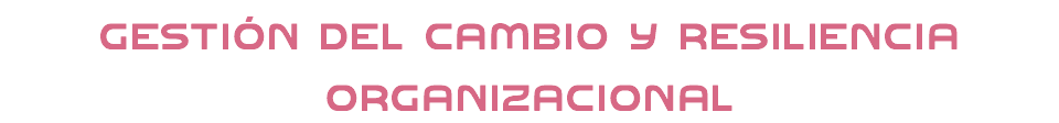 Gestión del Cambio y Resiliencia Organizacional